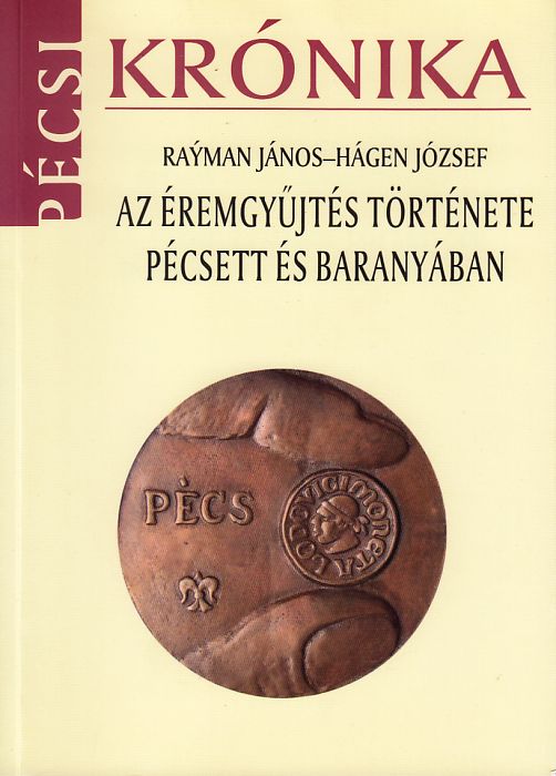 Rayman János, Hágen József: Az éremgyűjtés története Pécsett és Baranyában